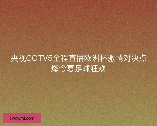 央视CCTV5全程直播欧洲杯激情对决点燃今夏足球狂欢